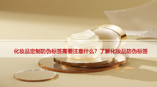 化妆品定制防伪标签需要注意什么？了解化妆品防伪标签