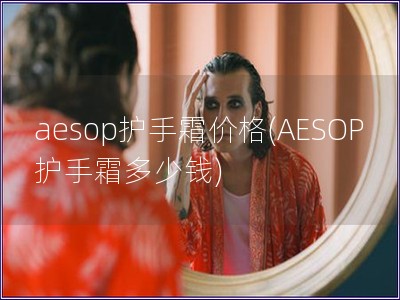 aesop护手霜价格(AESOP护手霜多少钱)