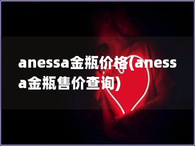 anessa金瓶价格(anessa金瓶售价查询)