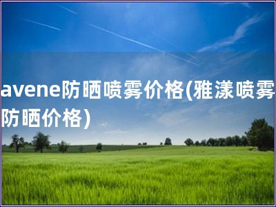 avene防晒喷雾价格(雅漾喷雾防晒价格)