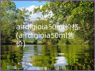 airdigioia50ml价格(airdigioi