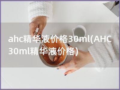 AHC新款玻尿酸精华价格(AHC玻尿酸精华液价格)