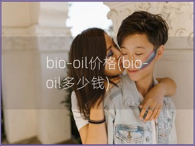 bio-oil价格(bio-oil多少钱) bio-oil价格(bio-oil多少钱)