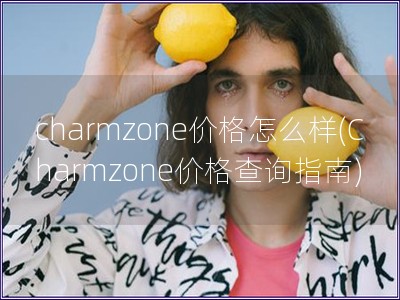 charmzone价格怎么样(Charmzone价格查询指南)