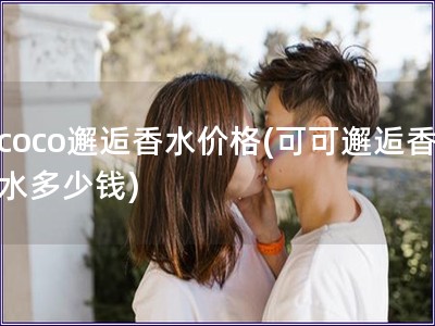 coco邂逅香水价格(可可邂逅香水多少钱) coco邂逅香水价格(可可邂逅香水多少钱)