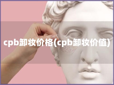 cpb卸妆价格(cpb卸妆价值)