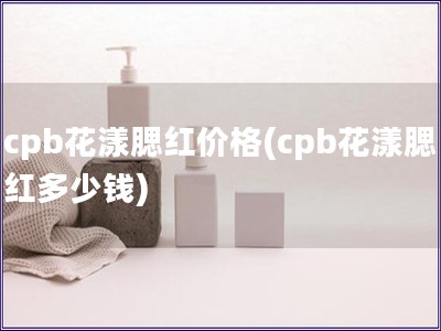 cpb花漾腮红价格(cpb花漾腮红多少钱)