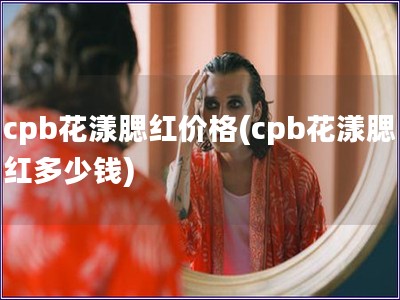 cpb花漾腮红价格(cpb花漾腮红多少钱)