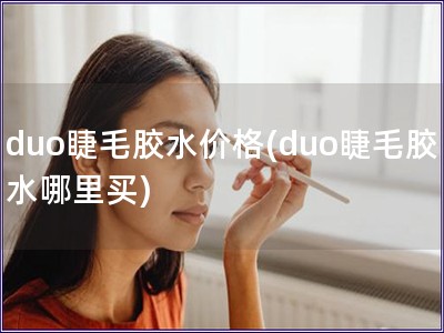 duo睫毛胶水价格(duo睫毛胶水哪里买)