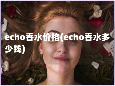 echo香水价格(echo香水多少钱)