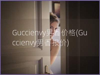 Guccienvy男香价格(Guccienvy男香报