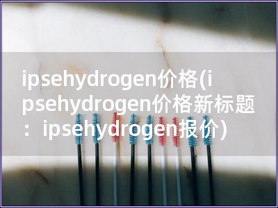 ipsehydrogen价格(ipsehydroge