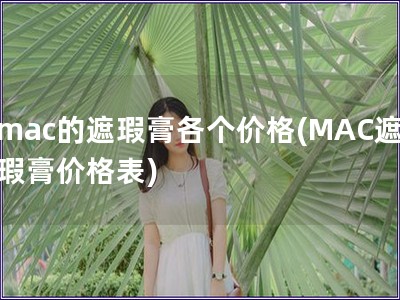 mac的遮瑕膏各个价格(MAC遮瑕膏价格表)
