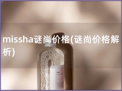 missha谜尚价格(谜尚价格解析)