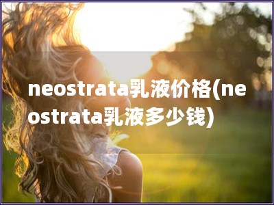 neostrata乳液价格(neostrata乳液多少钱)
