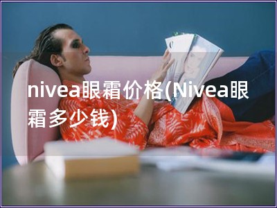 nivea眼霜价格(Nivea眼霜多少钱)