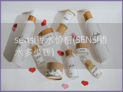 sensi香水价格(SENSI香水多少钱)