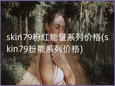 skin79粉红能量系列价格(skin79粉能系列价
