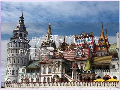 sisley美颈霜价格(sisley美颈霜多少钱) sisley美颈霜价格(sisley美颈霜多少钱)