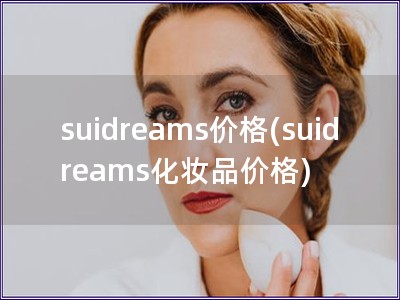 suidreams价格(suidreams化妆品价格) suidreams价格(suidreams化妆品价格)