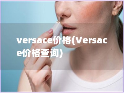versace价格(Versace价格查询)