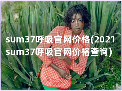 sum37呼吸官网价格(2021sum37呼吸官网价格查询)