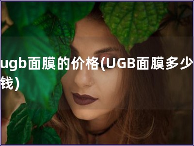 ugb面膜的价格(UGB面膜多少钱)