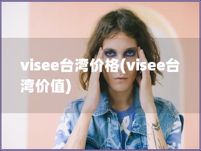 visee台湾价格(visee台湾价值) visee台湾价格(visee台湾价值)