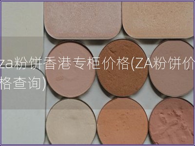 za粉饼香港专柜价格(ZA粉饼价格查询)