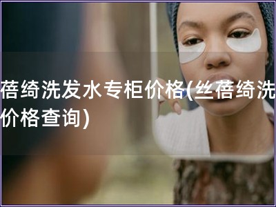 丝蓓绮洗发水专柜价格(丝蓓绮洗发水价格查询)