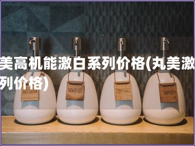 丸美高机能激白系列价格(丸美激白系列价格) 丸美高机能激白系列价格(丸美激白系列价格)