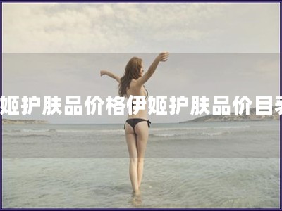 伊姬护肤品价格伊姬护肤品价目表)
