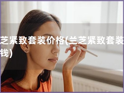 兰芝紧致套装价格(兰芝紧致套装多少钱)