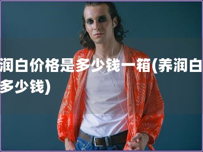 养润白价格是多少钱一箱(养润白一箱多少钱)