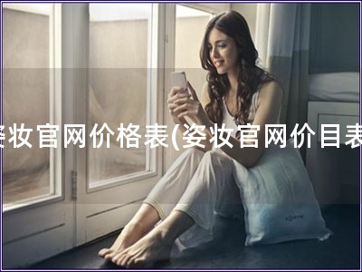 姿妆官网价格表(姿妆官网价目表) 姿妆官网价格表(姿妆官网价目表)