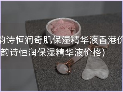 娇韵诗恒润奇肌保湿精华液香港价格(娇韵诗恒润保湿精华液价格)