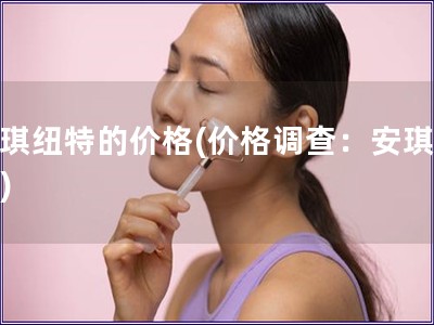 安琪纽特的价格(价格调查：安琪纽特)