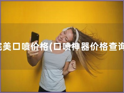 完美口喷价格(口喷神器价格查询)