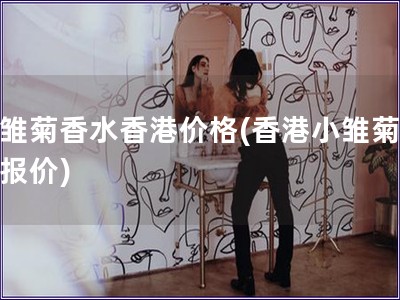 小雏菊香水香港价格(香港小雏菊香水报价)