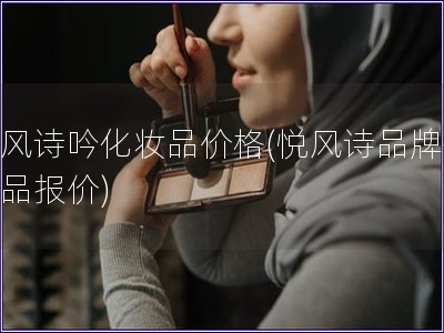 悦风诗吟化妆品价格(悦风诗品牌化妆品报价)