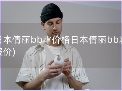 日本倩丽bb霜价格日本倩丽bb霜报价) 日本倩丽bb霜价格日本倩丽bb霜报价)