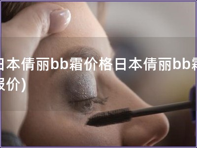 日本倩丽bb霜价格日本倩丽bb霜报价) 日本倩丽bb霜价格日本倩丽bb霜报价)