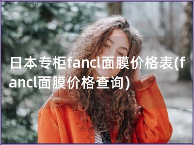 日本专柜fancl面膜价格表(fancl面膜价格查询)
