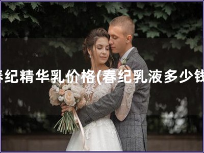 春纪精华乳价格(春纪乳液多少钱) 春纪精华乳价格(春纪乳液多少钱)