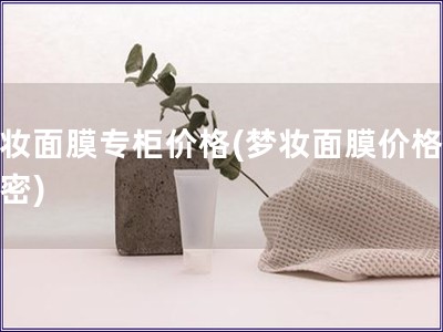 梦妆面膜专柜价格(梦妆面膜价格大揭密)