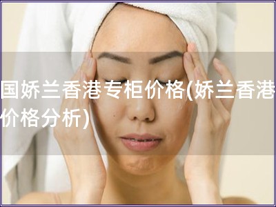 法国娇兰香港专柜价格(娇兰香港专柜价格分析)