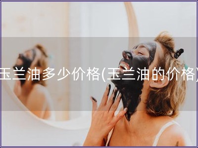 玉兰油多少价格(玉兰油的价格)