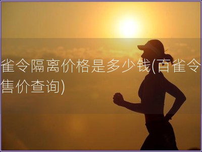 百雀令隔离价格是多少钱(百雀令隔离售价查询)