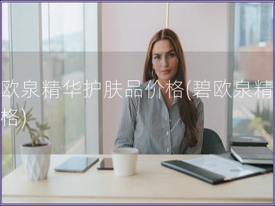 碧欧泉精华护肤品价格(碧欧泉精华价格)