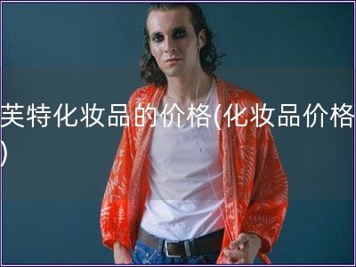 索芙特化妆品的价格(化妆品价格分析) 索芙特化妆品的价格(化妆品价格分析)